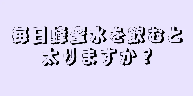 毎日蜂蜜水を飲むと太りますか？