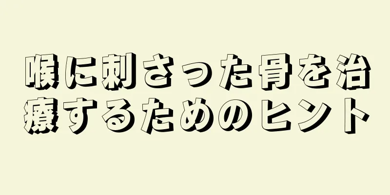 喉に刺さった骨を治療するためのヒント