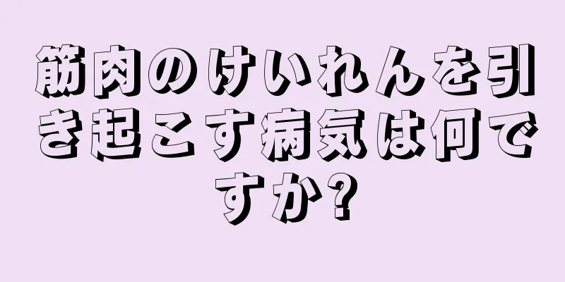 筋肉のけいれんを引き起こす病気は何ですか?