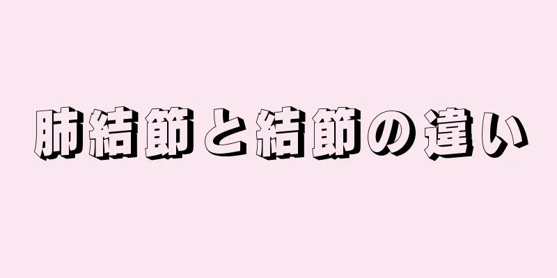 肺結節と結節の違い