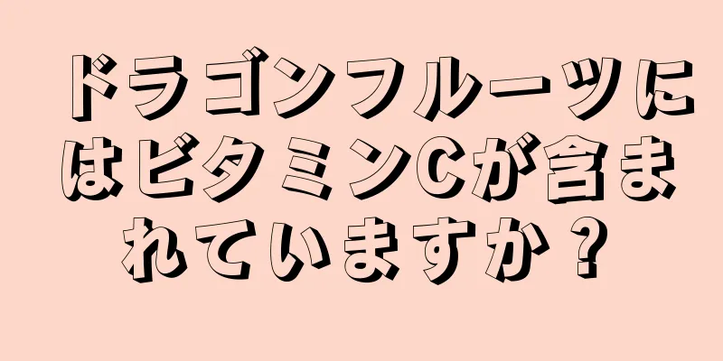 ドラゴンフルーツにはビタミンCが含まれていますか？