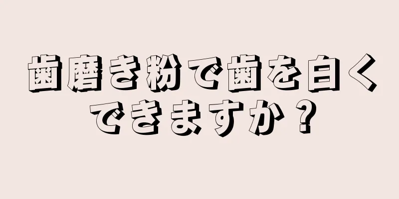 歯磨き粉で歯を白くできますか？