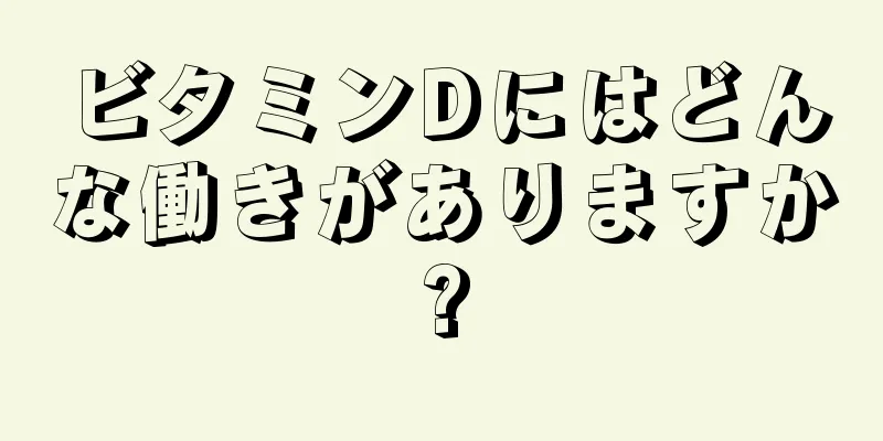 ビタミンDにはどんな働きがありますか?