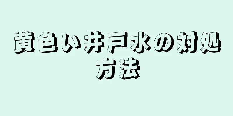 黄色い井戸水の対処方法