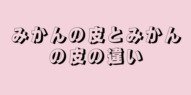 みかんの皮とみかんの皮の違い