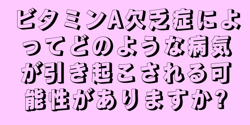 ビタミンA欠乏症によってどのような病気が引き起こされる可能性がありますか?