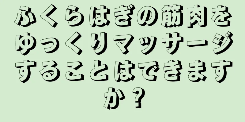 ふくらはぎの筋肉をゆっくりマッサージすることはできますか？