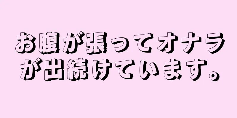 お腹が張ってオナラが出続けています。