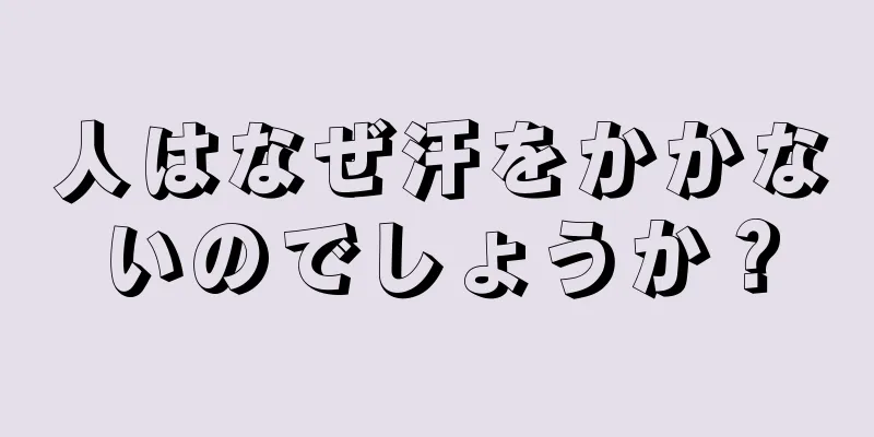 人はなぜ汗をかかないのでしょうか？