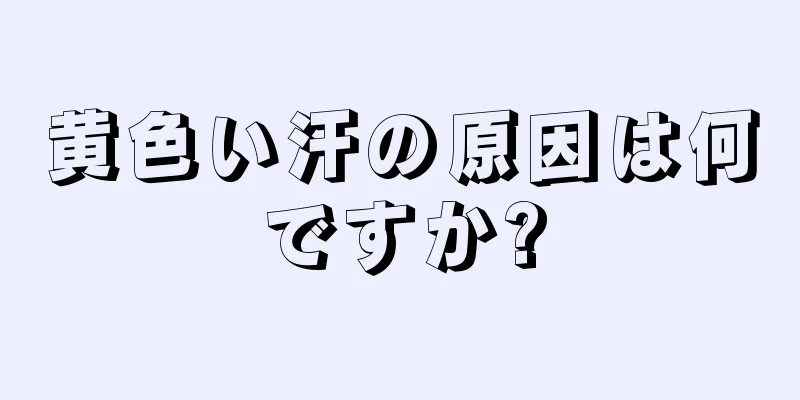 黄色い汗の原因は何ですか?