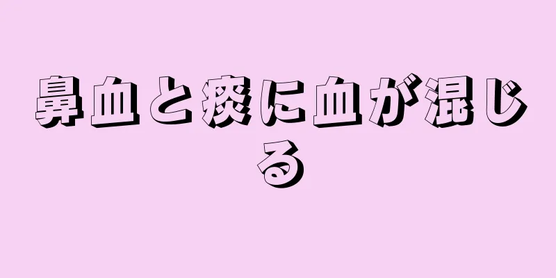 鼻血と痰に血が混じる