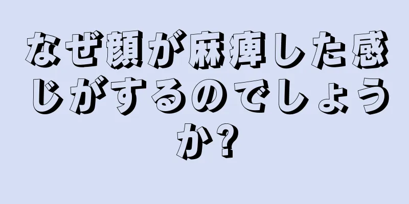 なぜ顔が麻痺した感じがするのでしょうか?