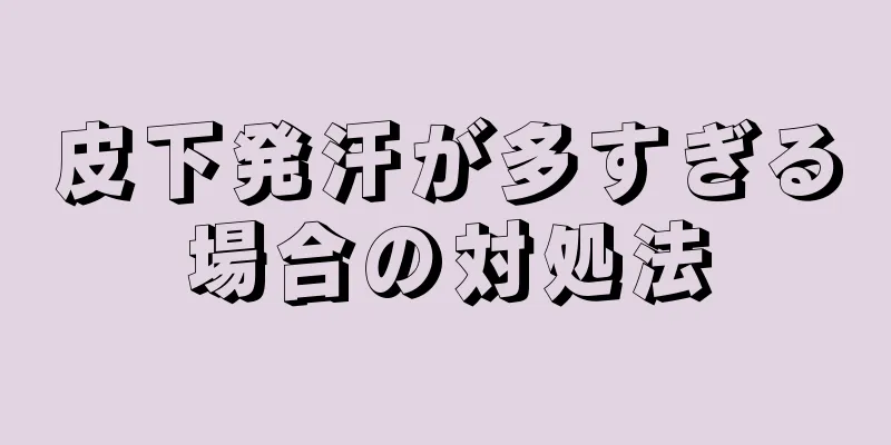 皮下発汗が多すぎる場合の対処法