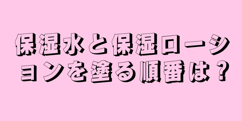 保湿水と保湿ローションを塗る順番は？
