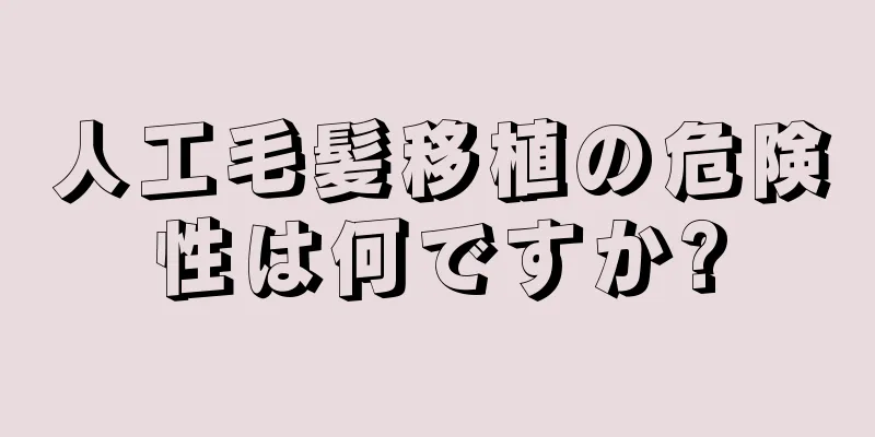 人工毛髪移植の危険性は何ですか?