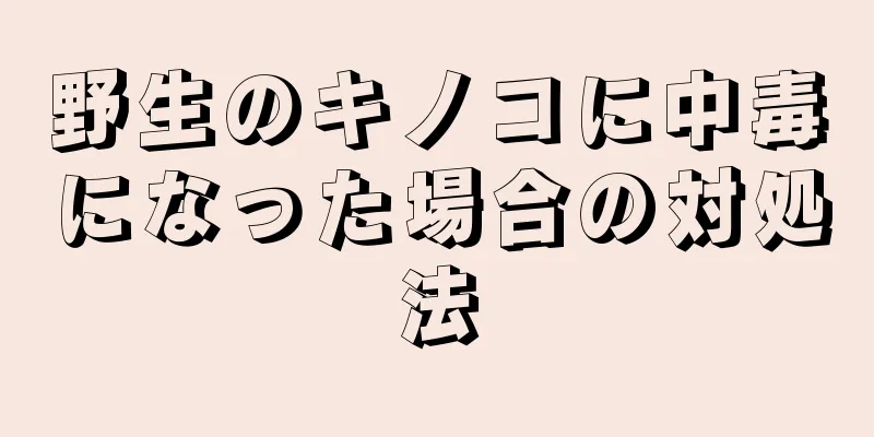 野生のキノコに中毒になった場合の対処法