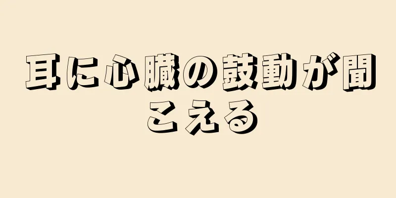 耳に心臓の鼓動が聞こえる