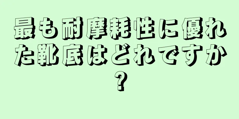 最も耐摩耗性に優れた靴底はどれですか?