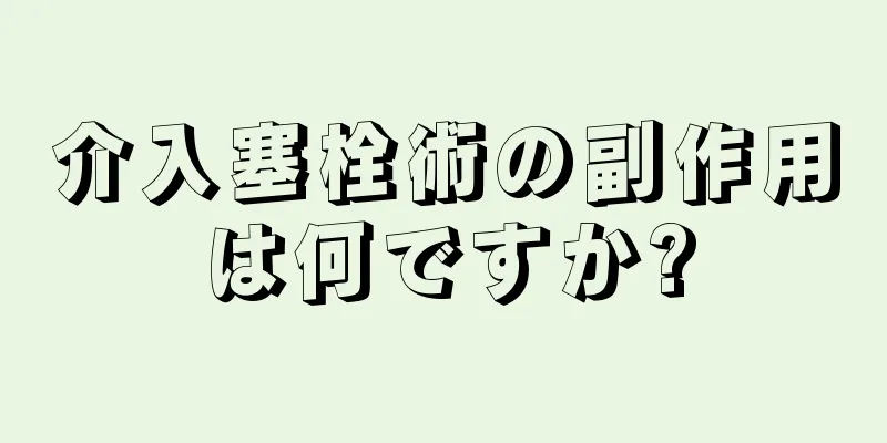 介入塞栓術の副作用は何ですか?