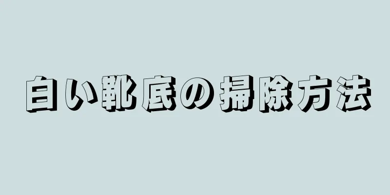 白い靴底の掃除方法