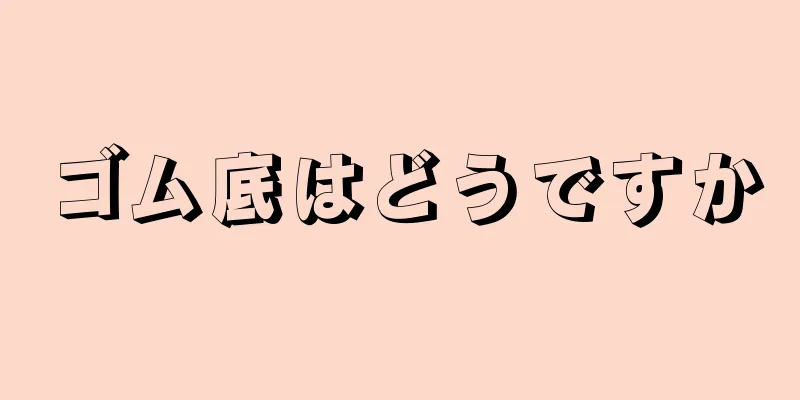 ゴム底はどうですか