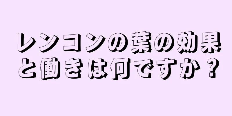 レンコンの葉の効果と働きは何ですか？