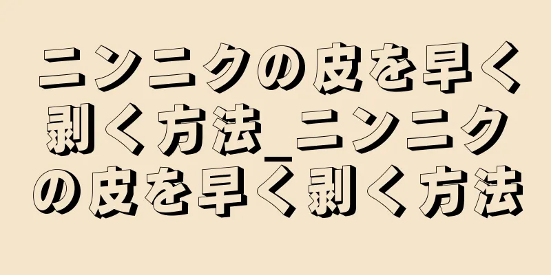 ニンニクの皮を早く剥く方法_ニンニクの皮を早く剥く方法