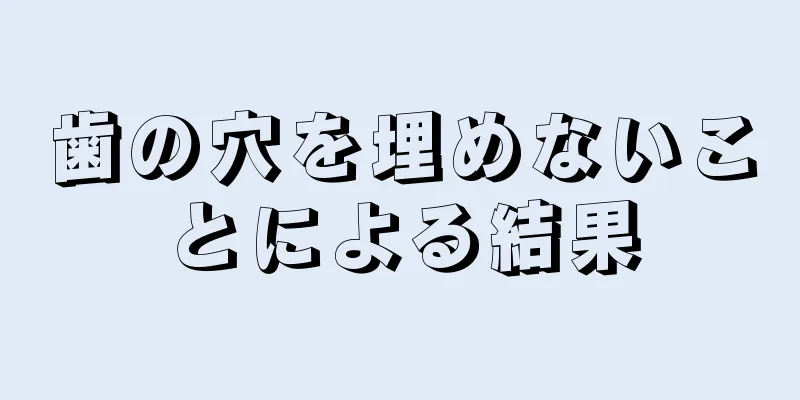 歯の穴を埋めないことによる結果