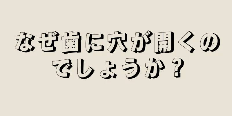 なぜ歯に穴が開くのでしょうか？