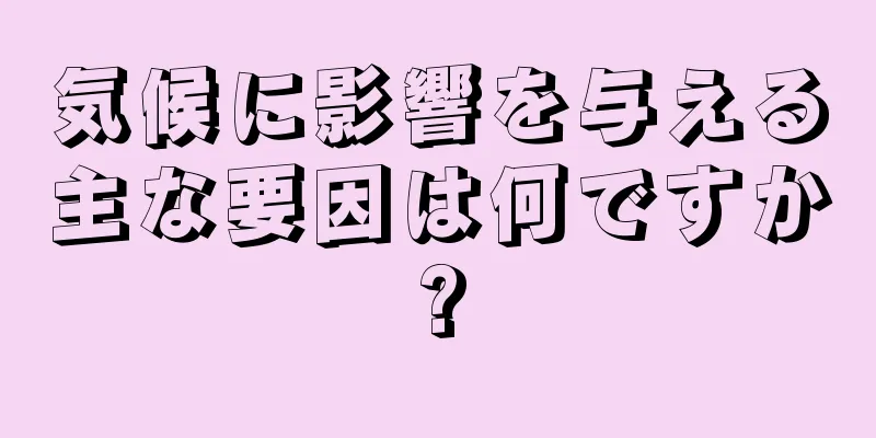 気候に影響を与える主な要因は何ですか?