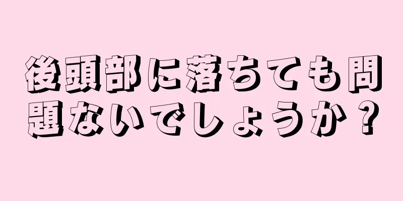 後頭部に落ちても問題ないでしょうか？