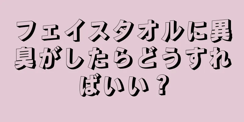 フェイスタオルに異臭がしたらどうすればいい？