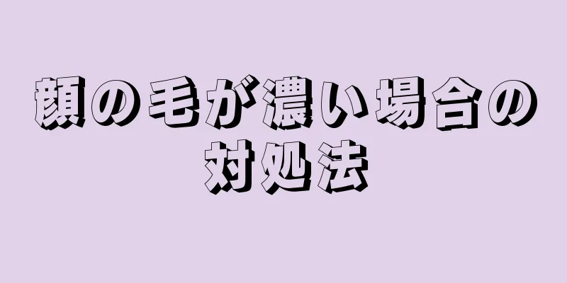 顔の毛が濃い場合の対処法