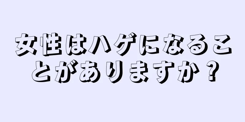 女性はハゲになることがありますか？