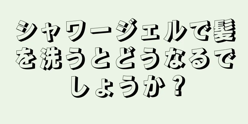 シャワージェルで髪を洗うとどうなるでしょうか？