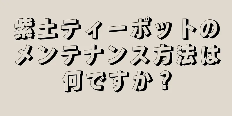 紫土ティーポットのメンテナンス方法は何ですか？