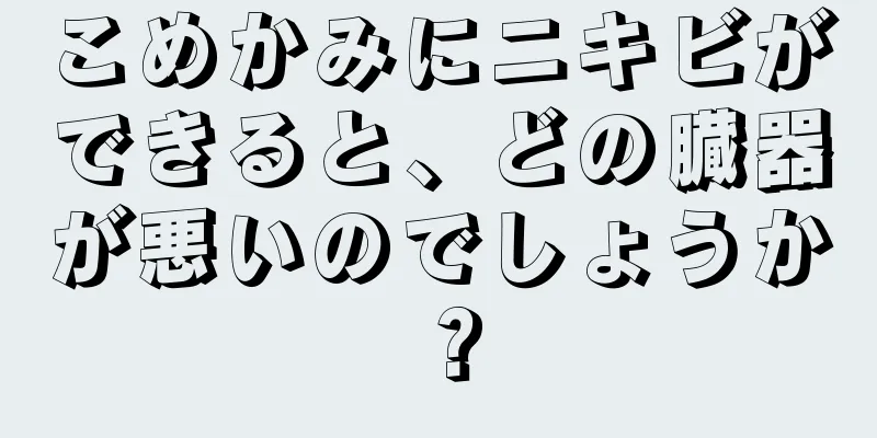 こめかみにニキビができると、どの臓器が悪いのでしょうか？