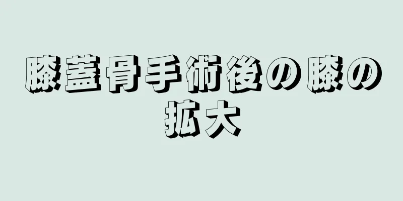 膝蓋骨手術後の膝の拡大