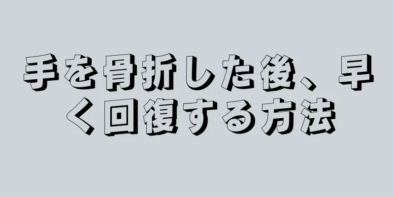 手を骨折した後、早く回復する方法