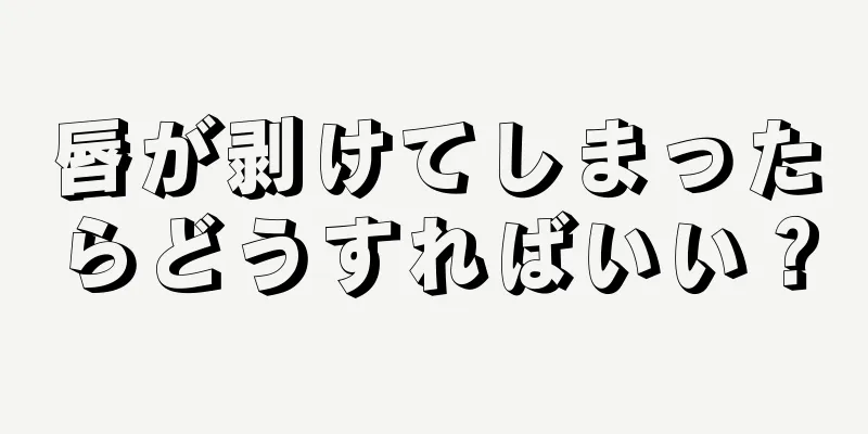 唇が剥けてしまったらどうすればいい？