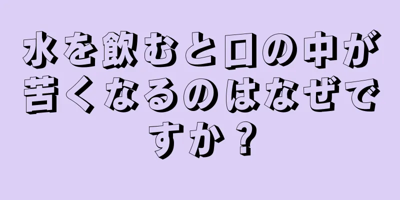 水を飲むと口の中が苦くなるのはなぜですか？