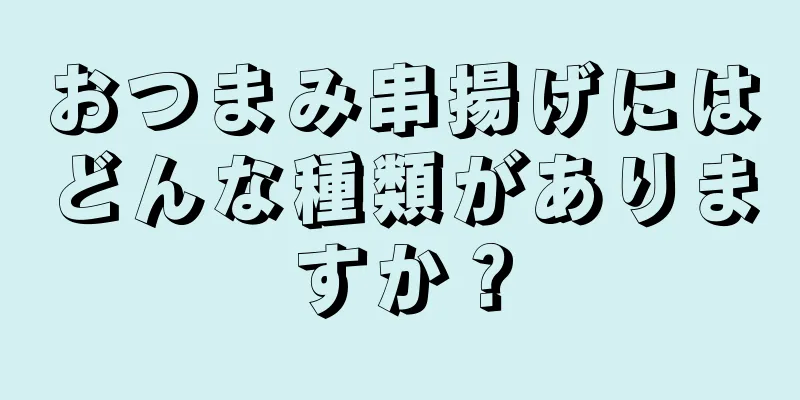 おつまみ串揚げにはどんな種類がありますか？