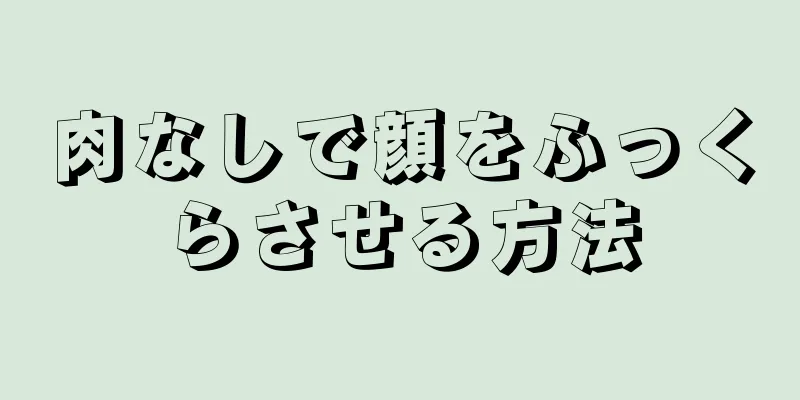 肉なしで顔をふっくらさせる方法