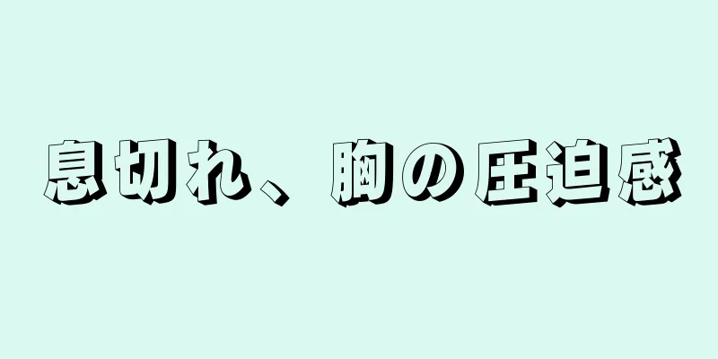 息切れ、胸の圧迫感