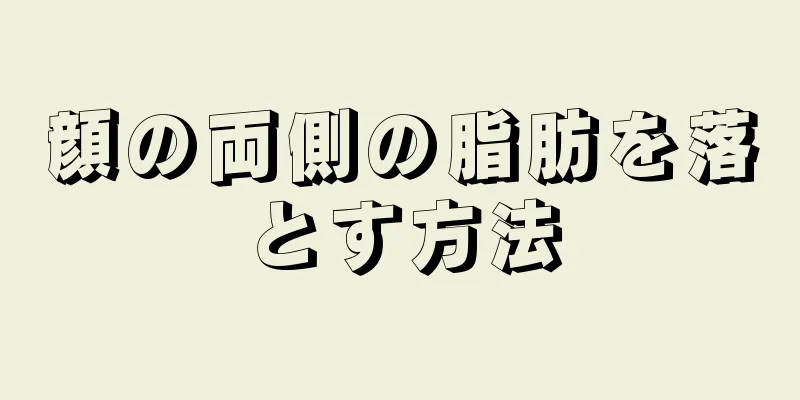 顔の両側の脂肪を落とす方法