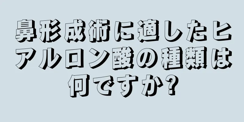 鼻形成術に適したヒアルロン酸の種類は何ですか?