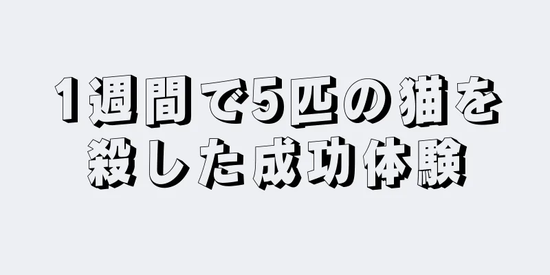 1週間で5匹の猫を殺した成功体験