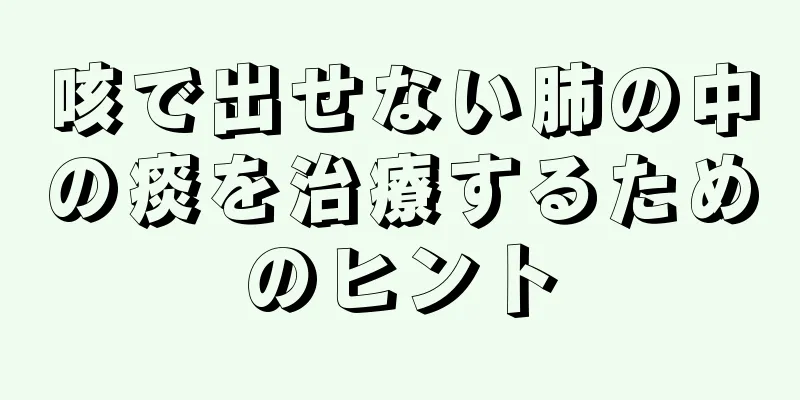 咳で出せない肺の中の痰を治療するためのヒント