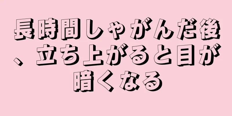 長時間しゃがんだ後、立ち上がると目が暗くなる