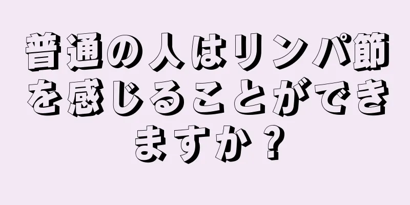 普通の人はリンパ節を感じることができますか？